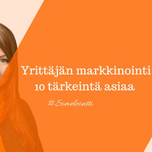 Pienyrittajan_markkinointi-10_tarkeaa_asiaa-Someleontti-Somestrategi_ja_somekouluttaja-Sanya_Saarinen